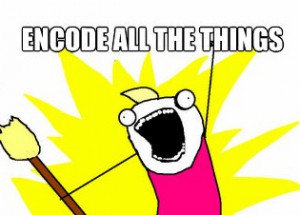x all the y meme stating encode all the things!